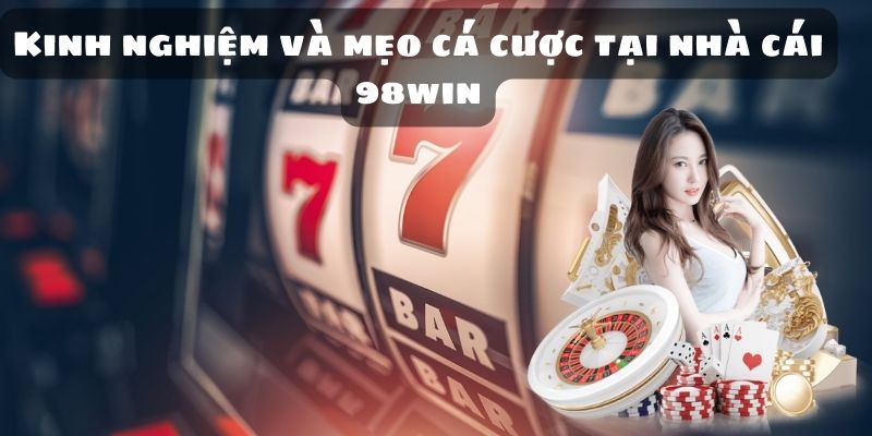 Kinh nghiệm và mẹo cá cược tại nhà cái 98win