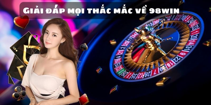 Giải đáp mọi thắc mắc về 98win