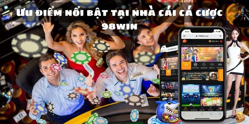 Ưu điểm nổi bật tại nhà cái cá cược 98win