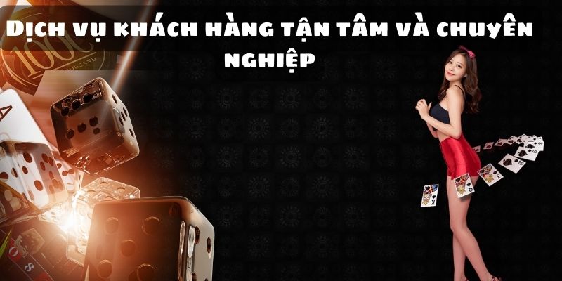 Dịch vụ khách hàng tận tâm và chuyên nghiệp