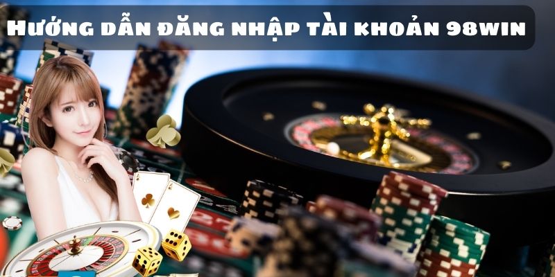 Hướng dẫn đăng nhập tài khoản 98win